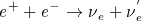 positron & electron To electron neutrino & electron neutrino prime